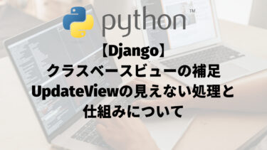【Django】クラスベースビューの補足：UpdateViewの見えない処理と仕組みについて