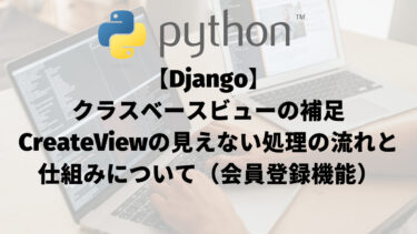 【Django】クラスベースビューの補足：CreateViewの見えない処理と仕組みについて（会員登録機能）