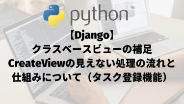 【Django】クラスベースビューの補足：CreateViewの見えない処理と仕組みについて（タスク登録機能）