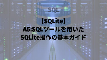 【SQLite】A5:SQLツールを使用して、SQLiteを操作する方法