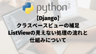 【Django】クラスベースビューの補足：ListViewの見えない処理と仕組みについて