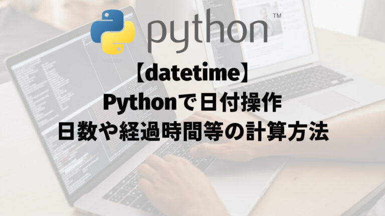 【datetime】Pythonで日付操作：日数や経過時間等の計算方法
