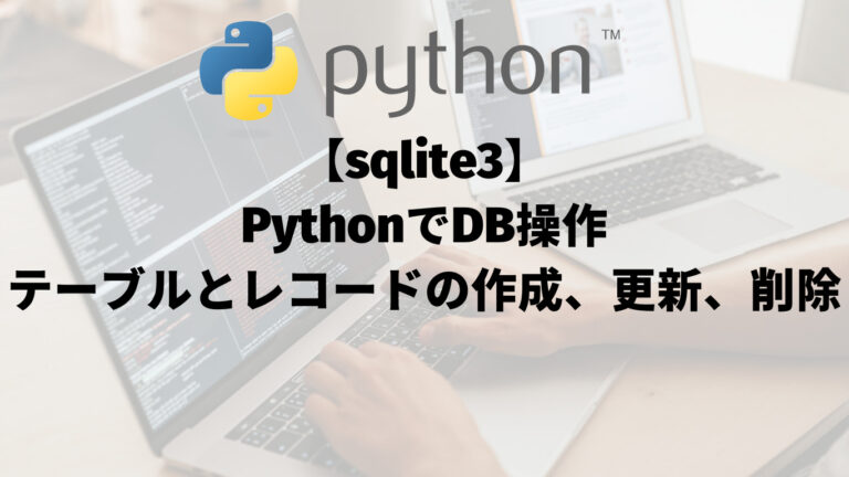 【sqlite3】PythonでDB操作：テーブルとレコードの作成、更新、削除方法